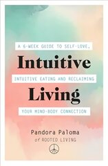 Intuitive Living: A 6-week guide to self-love, intuitive eating and reclaiming your mind-body connection hind ja info | Eneseabiraamatud | kaup24.ee