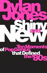 Shiny and New: Ten Moments of Pop Genius that Defined the '80s цена и информация | Книги об искусстве | kaup24.ee