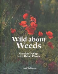 Wild about Weeds: Garden Design with Rebel Plants цена и информация | Книги по садоводству | kaup24.ee
