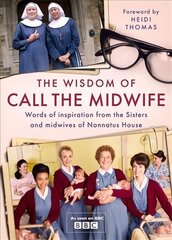 Wisdom of Call The Midwife: Words of inspiration from the Sisters and midwives of Nonnatus House hind ja info | Kunstiraamatud | kaup24.ee