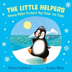 Little Helpers: Penny Helps Protect the Polar Ice Caps: (a climate-conscious children's book) цена и информация | Книги для подростков и молодежи | kaup24.ee