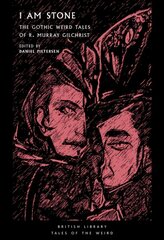 I Am Stone: The Gothic Weird Tales of R. Murray Gilchrist hind ja info | Fantaasia, müstika | kaup24.ee