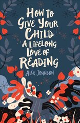 How To Give Your Child A Lifelong Love Of Reading hind ja info | Eneseabiraamatud | kaup24.ee