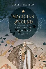 Magician of Sound: Ravel and the Aesthetics of Illusion цена и информация | Книги об искусстве | kaup24.ee