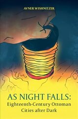 As Night Falls: Eighteenth-Century Ottoman Cities after Dark hind ja info | Ajalooraamatud | kaup24.ee