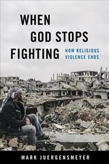 When God Stops Fighting: How Religious Violence Ends цена и информация | Духовная литература | kaup24.ee