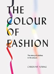 Colour of Fashion: The story of clothes in 10 colours hind ja info | Kunstiraamatud | kaup24.ee