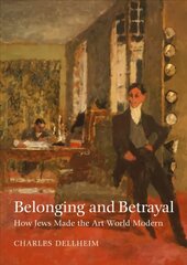 Belonging and Betrayal - How Jews Made the Art World Modern: How Jews Made the Art World Modern цена и информация | Книги об искусстве | kaup24.ee