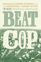 Beat Cop: Chicago's Chief O'Neill and the Creation of Irish Music цена и информация | Книги об искусстве | kaup24.ee