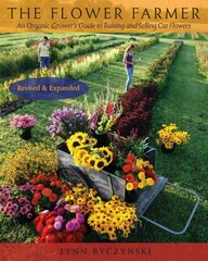 Flower Farmer: An Organic Grower's Guide to Raising and Selling Cut Flowers, 2nd Edition Revised and updated second edition цена и информация | Книги по садоводству | kaup24.ee