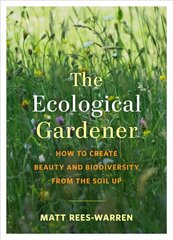 Ecological Gardener: How to Create Beauty and Biodiversity from the Soil Up цена и информация | Книги по садоводству | kaup24.ee