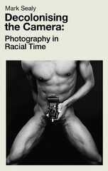 Decolonising the Camera: Photography in Racial Time цена и информация | Книги по фотографии | kaup24.ee