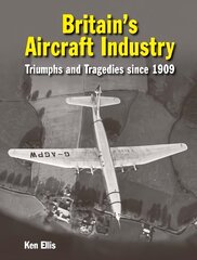 Britain's Aircraft Industry: Triumphs and Tragedies since 1909 hind ja info | Reisiraamatud, reisijuhid | kaup24.ee