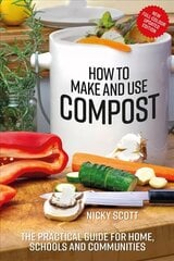 How to Make and Use Compost: The Practical Guide for Home, Schools and Communities 2nd edition цена и информация | Книги по садоводству | kaup24.ee