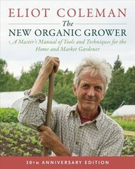 New Organic Grower, 3rd Edition: A Master's Manual of Tools and Techniques for the Home and Market Gardener, 30th Anniversary Edition 30th Anniversary Edition, 30th Anniversary Edition цена и информация | Книги по садоводству | kaup24.ee