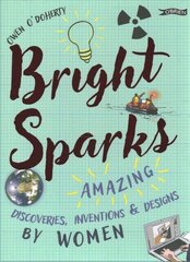 Bright Sparks: Amazing Discoveries, Inventions and Designs by Women hind ja info | Noortekirjandus | kaup24.ee