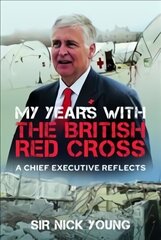My Years with the British Red Cross: A Chief Executive Reflects цена и информация | Биографии, автобиогафии, мемуары | kaup24.ee
