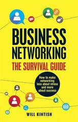 Business Networking: The Survival Guide: How to make networking less about stress and more about success hind ja info | Majandusalased raamatud | kaup24.ee