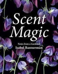 Scent Magic: Notes from a Gardener hind ja info | Aiandusraamatud | kaup24.ee