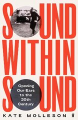 Sound Within Sound: Opening Our Ears to the Twentieth Century Main цена и информация | Книги об искусстве | kaup24.ee