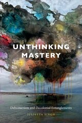 Unthinking Mastery: Dehumanism and Decolonial Entanglements цена и информация | Исторические книги | kaup24.ee