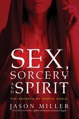 Sex, Sorcery, and Spirit: The Secrets of Erotic Magic hind ja info | Eneseabiraamatud | kaup24.ee