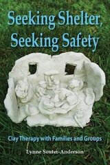 Seeking Shelter, Seeking Safety: Clay Therapy with Families and Groups hind ja info | Ühiskonnateemalised raamatud | kaup24.ee