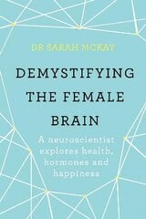 Demystifying The Female Brain: A neuroscientist explores health, hormones and happiness цена и информация | Самоучители | kaup24.ee