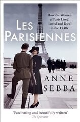 Les Parisiennes: kuidas Pariisi naised elasid, armastasid ja surid 1940. aastatel hind ja info | Ajalooraamatud | kaup24.ee
