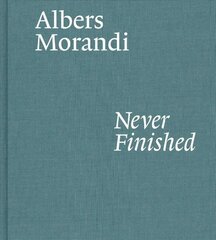 Albers ja Morandi: Pole kunagi lõpetatud цена и информация | Книги об искусстве | kaup24.ee