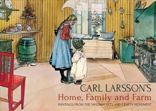 Carl Larsson's Home, Family and Farm: Paintings from the Swedish Arts and Crafts Movement цена и информация | Книги об искусстве | kaup24.ee