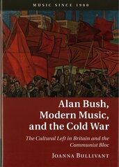 Alan Bush, Modern Music, and the Cold War: The Cultural Left in Britain and the Communist Bloc New edition, Alan Bush, Modern Music, and the Cold War: The Cultural Left in Britain and the Communist Bloc hind ja info | Kunstiraamatud | kaup24.ee