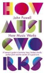 How Music Works: A listener's guide to harmony, keys, broken chords, perfect pitch and the secrets of a good tune цена и информация | Книги об искусстве | kaup24.ee