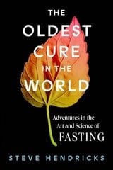 Oldest Cure in the World: Adventures in the Art and Science of Fasting цена и информация | Исторические книги | kaup24.ee