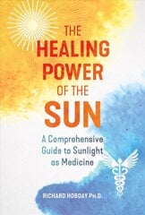 Healing Power of the Sun: A Comprehensive Guide to Sunlight as Medicine 2nd Edition, New Edition of The Healing Sun hind ja info | Eneseabiraamatud | kaup24.ee