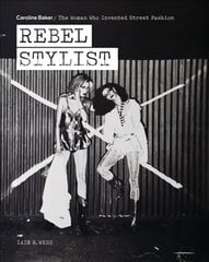Rebel Stylist: Caroline Baker - The Woman Who Invented Street Fashion цена и информация | Книги об искусстве | kaup24.ee
