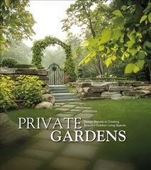 Private Gardens: Design Secrets to Creating Beautiful Outdoor Living Spaces hind ja info | Aiandusraamatud | kaup24.ee