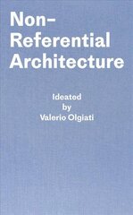 Non-Referential Architecture: Ideated by Valerio Olgiati - Written by Markus Breitschmid 1,1st Published by Simonett & Baer, 2018, ISBN 9783906313191 ed. цена и информация | Книги по архитектуре | kaup24.ee