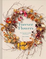 Forever Flowers: Growing and arranging dried flowers Second Edition цена и информация | Книги о питании и здоровом образе жизни | kaup24.ee