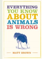 Everything You Know About Animals is Wrong hind ja info | Ühiskonnateemalised raamatud | kaup24.ee