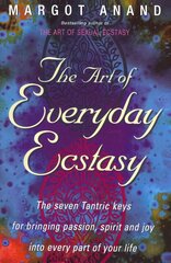 Art Of Everyday Ecstasy: The Seven Tantric Keys for Bringing Passion, Spirit and Joy into Every Part of Your Life hind ja info | Eneseabiraamatud | kaup24.ee