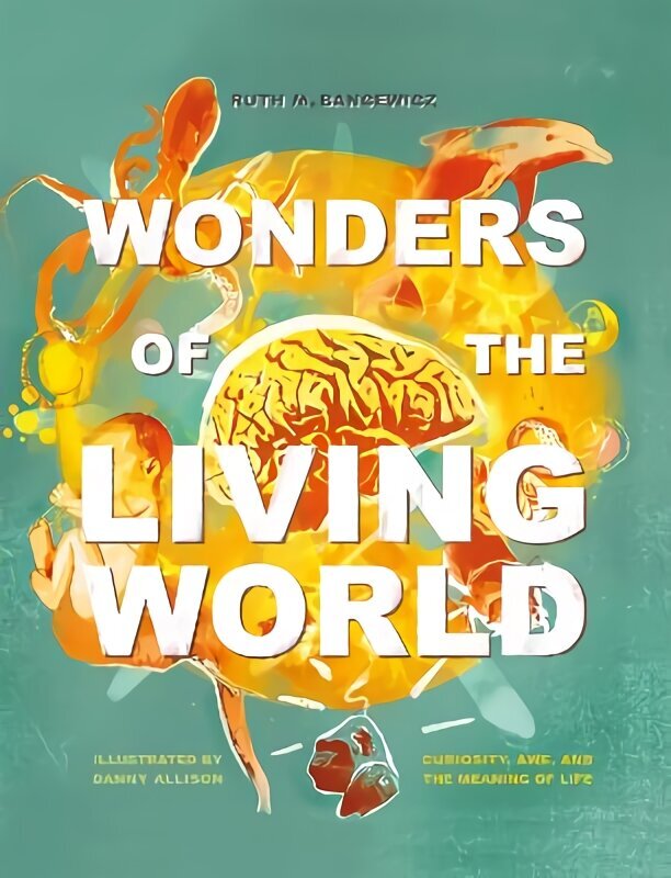 Wonders of the Living World (Illustrated Hardback): Curiosity, awe, and the meaning of life New edition hind ja info | Majandusalased raamatud | kaup24.ee