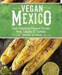 Vegan Mexico: Soul-Satisfying Regional Recipes from Tamales to Tostadas hind ja info | Retseptiraamatud  | kaup24.ee