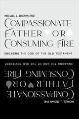 Compassionate Father or Consuming Fire?: Engaging the God of the Old Testament цена и информация | Духовная литература | kaup24.ee