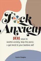 F*ck Anxiety: 101 Ways to Soothe Anxiety, Stop the Panic plus Get Back to Your Badass Self цена и информация | Самоучители | kaup24.ee