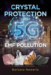 Crystal Protection from 5G and EMF Pollution 2nd Edition, Updated Edition of Protect Yourself from Electromagnetic   Pollution by Using Crystals цена и информация | Самоучители | kaup24.ee