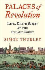 Palaces of Revolution: Life, Death and Art at the Stuart Court hind ja info | Arhitektuuriraamatud | kaup24.ee