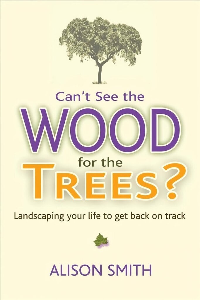 Can't See the Wood for the Trees?: Landscaping Your Life to Get Back on Track цена и информация | Eneseabiraamatud | kaup24.ee