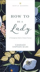 How to Be a Lady Revised and Expanded: A Contemporary Guide to Common Courtesy hind ja info | Eneseabiraamatud | kaup24.ee