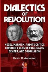 Revolutsiooni dialektika: Hegel, marksism ja selle kriitikud rassi, klassi, soo ja kolonialismi objektiivi kaudu hind ja info | Ajalooraamatud | kaup24.ee